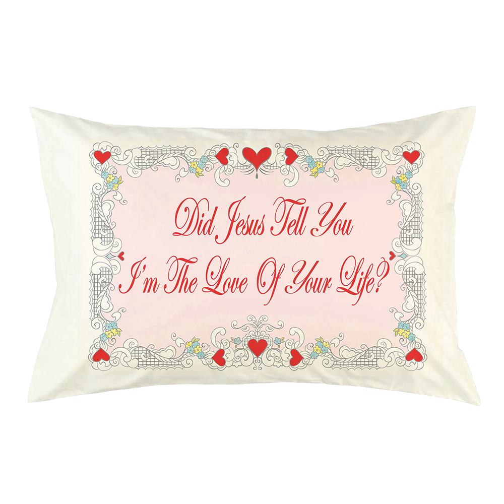 Pillow Case Set Did Jesus Tell You I'm The Love Of Your Life?